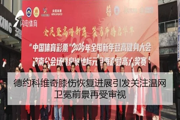 德约科维奇膝伤恢复进展引发关注温网卫冕前景再受审视